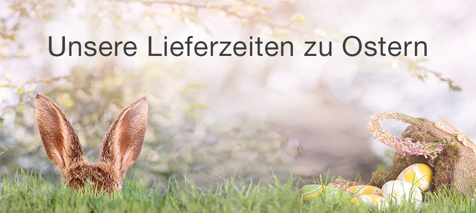 Unsere Lieferzeiten zu Ostern